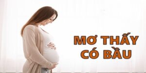 Nằm mơ thấy có bầu là điềm báo hên hay xui
